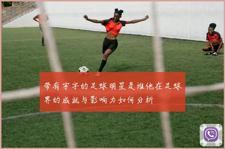 带有宇字的足球明星是谁他在足球界的成就与影响力如何分析