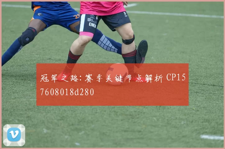 冠军之路:赛季关键节点解析 CP157608018d280