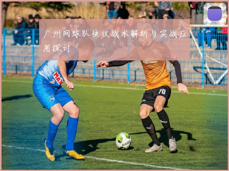 广州网球队快攻战术解析与实战应用探讨