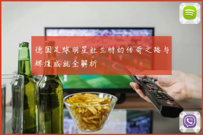 德国足球明星杜兰特的传奇之路与辉煌成就全解析