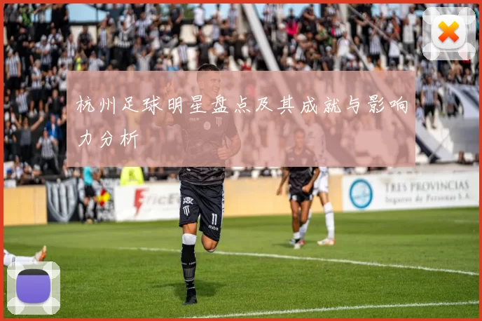 杭州足球明星盘点及其成就与影响力分析